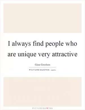 I always find people who are unique very attractive Picture Quote #1