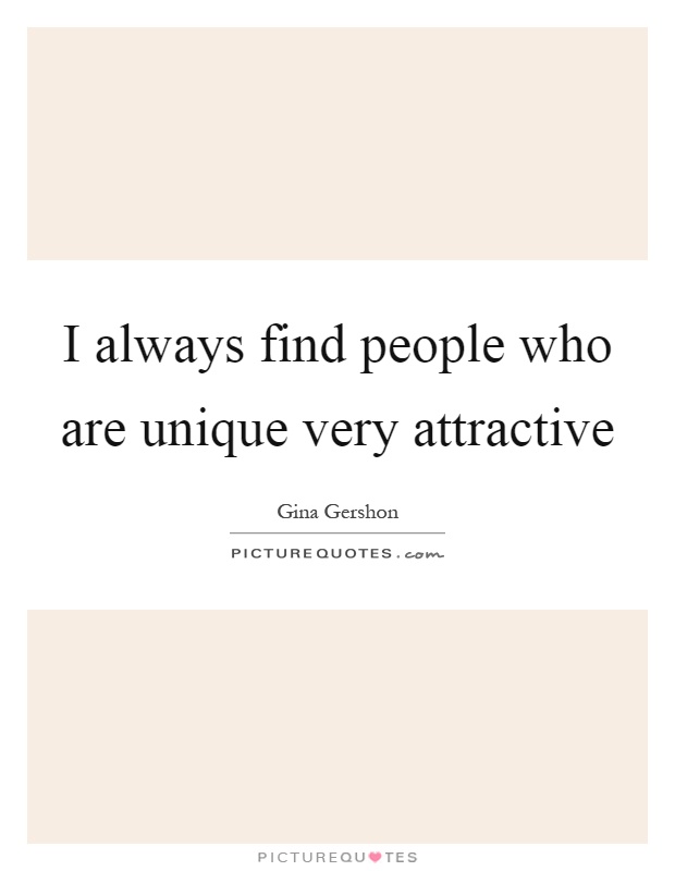 I always find people who are unique very attractive Picture Quote #1
