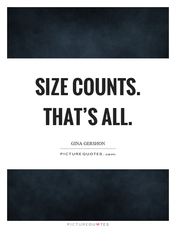 Size counts. That's all Picture Quote #1