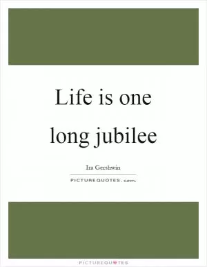 Life is one long jubilee Picture Quote #1