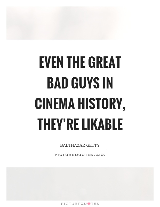 Even the great bad guys in cinema history, they're likable Picture Quote #1