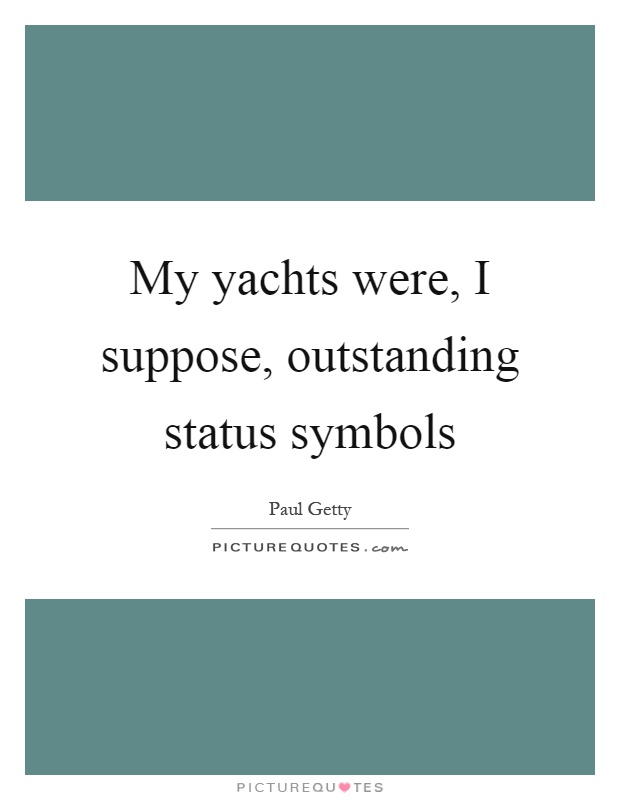 My yachts were, I suppose, outstanding status symbols Picture Quote #1