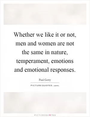 Whether we like it or not, men and women are not the same in nature, temperament, emotions and emotional responses Picture Quote #1
