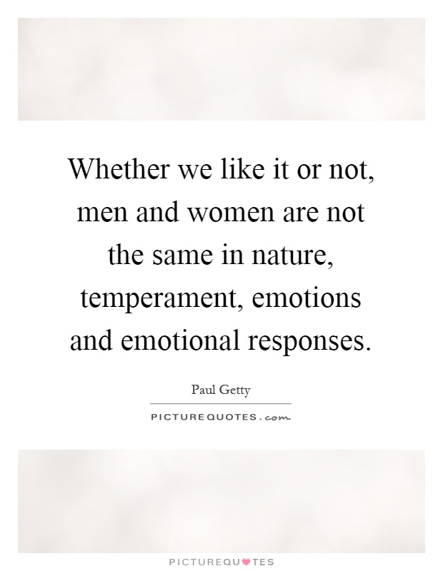 Whether we like it or not, men and women are not the same in nature, temperament, emotions and emotional responses Picture Quote #1