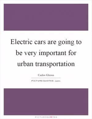 Electric cars are going to be very important for urban transportation Picture Quote #1