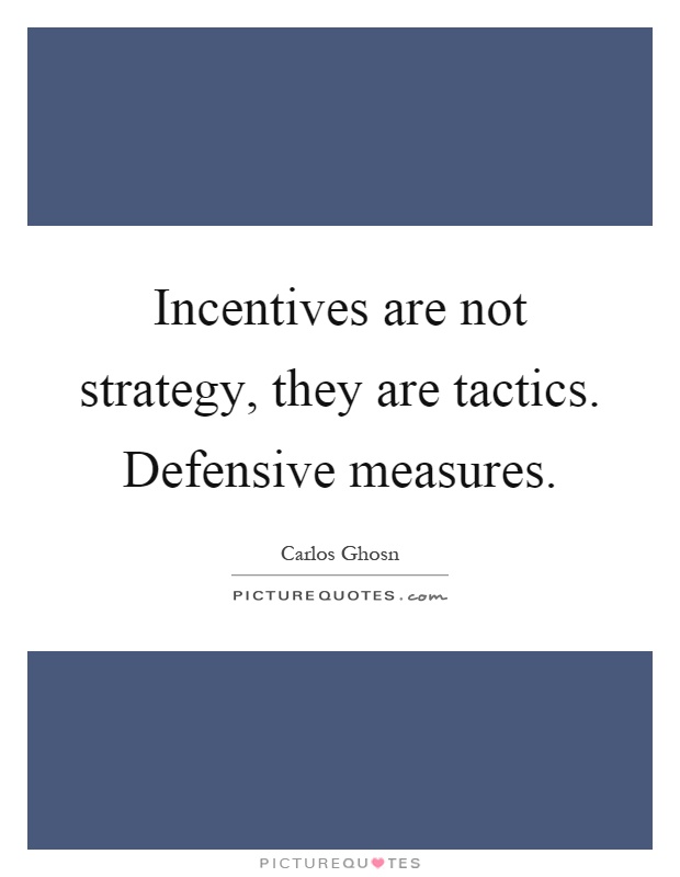 Incentives are not strategy, they are tactics. Defensive measures Picture Quote #1