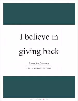 I believe in giving back Picture Quote #1