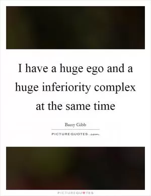I have a huge ego and a huge inferiority complex at the same time Picture Quote #1