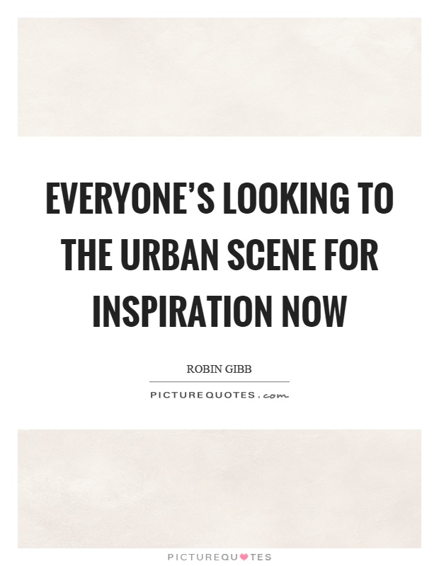 Everyone's looking to the urban scene for inspiration now Picture Quote #1