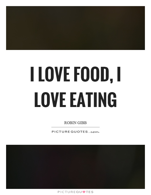 I love food, I love eating Picture Quote #1