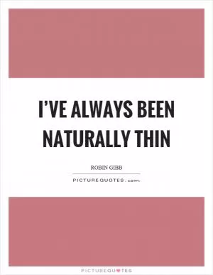 I’ve always been naturally thin Picture Quote #1