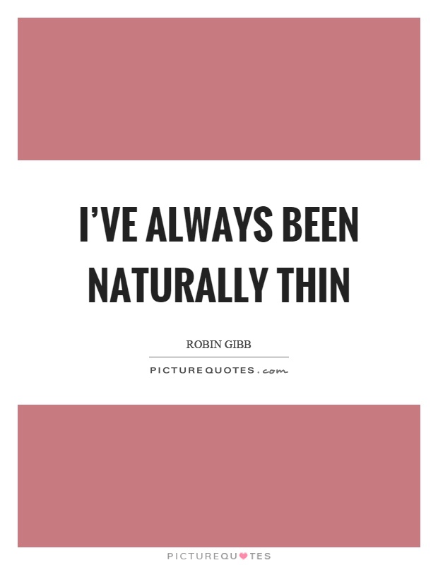 I've always been naturally thin Picture Quote #1