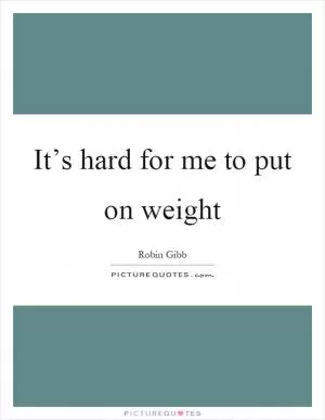 It’s hard for me to put on weight Picture Quote #1
