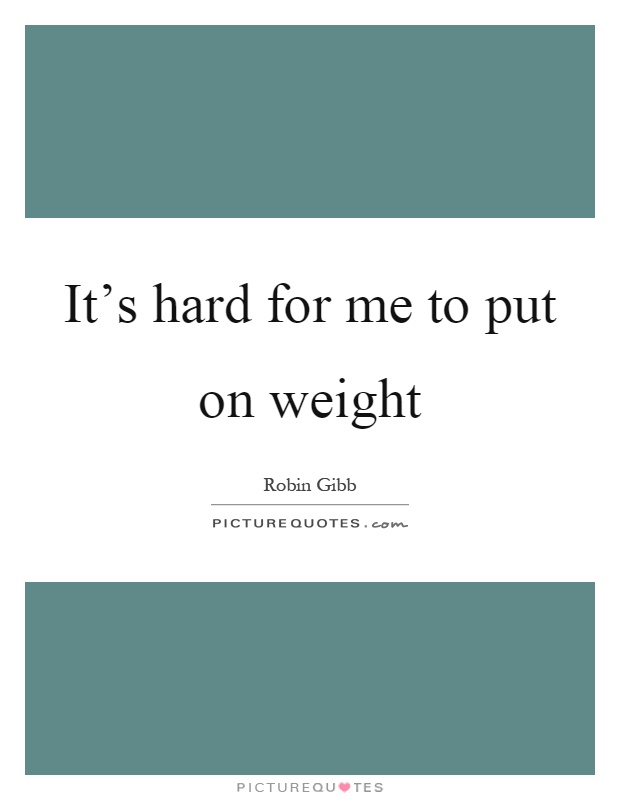 It's hard for me to put on weight Picture Quote #1