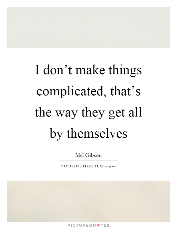 I don't make things complicated, that's the way they get all by themselves Picture Quote #1
