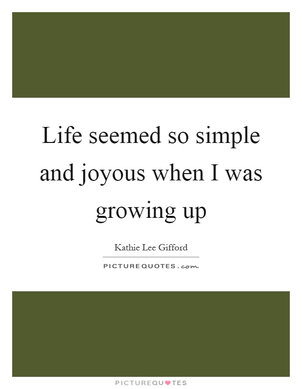 Life seemed so simple and joyous when I was growing up Picture Quote #1