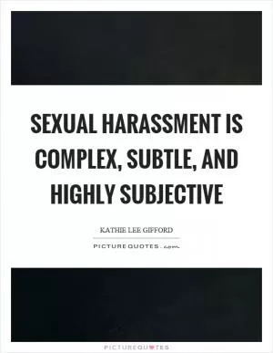 Sexual harassment is complex, subtle, and highly subjective Picture Quote #1