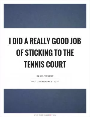 I did a really good job of sticking to the tennis court Picture Quote #1