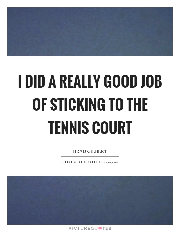 I did a really good job of sticking to the tennis court Picture Quote #1