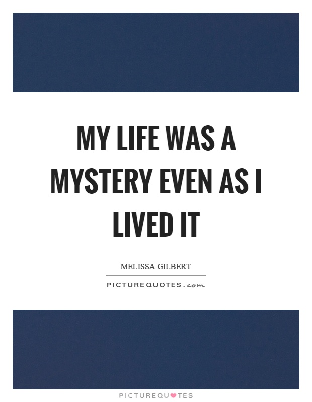 My life was a mystery even as I lived it Picture Quote #1