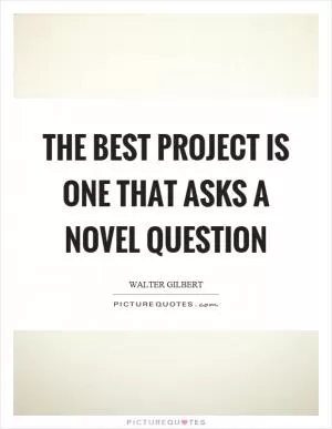 The best project is one that asks a novel question Picture Quote #1