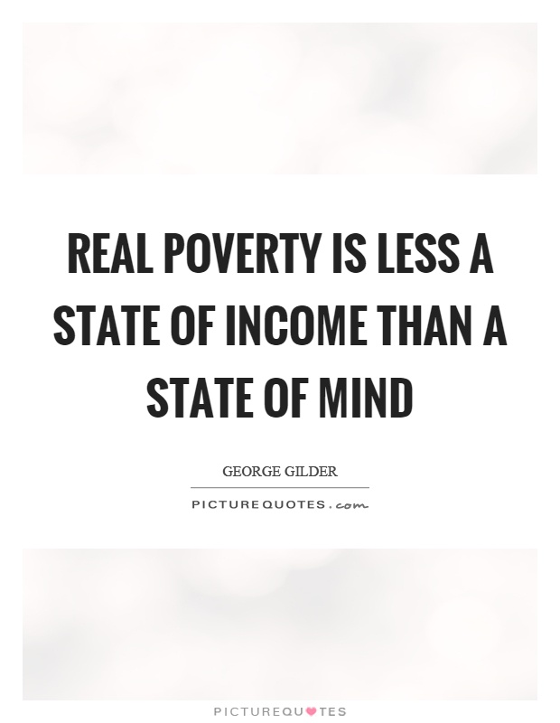 Real poverty is less a state of income than a state of mind Picture Quote #1