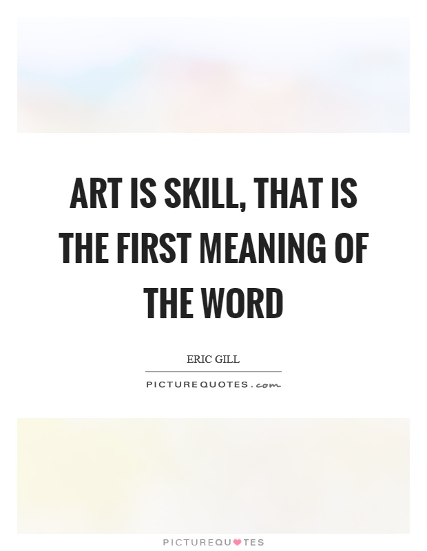 Art is skill, that is the first meaning of the word Picture Quote #1