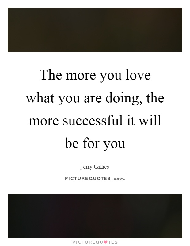 The more you love what you are doing, the more successful it will be for you Picture Quote #1