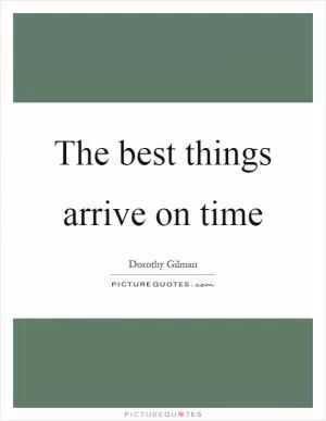 The best things arrive on time Picture Quote #1