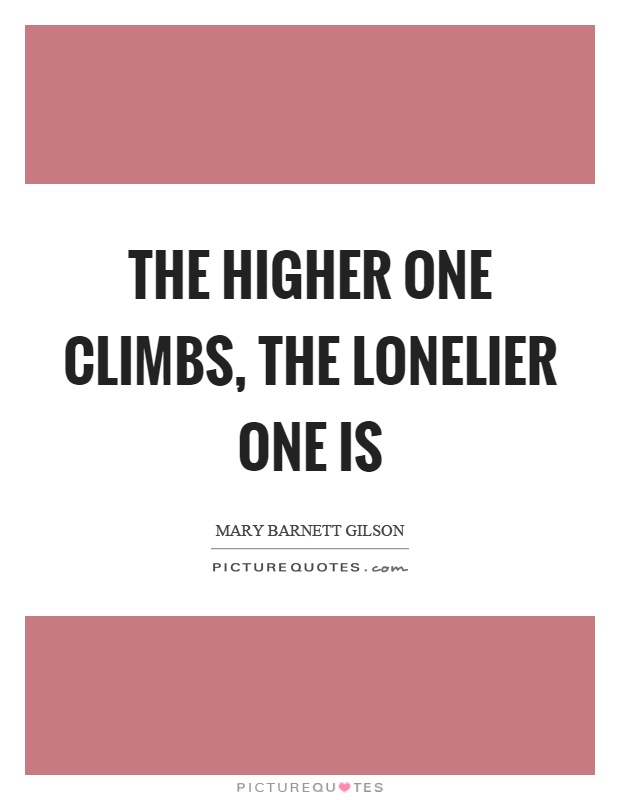 The higher one climbs, the lonelier one is Picture Quote #1