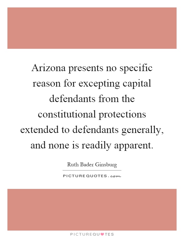 Arizona presents no specific reason for excepting capital defendants from the constitutional protections extended to defendants generally, and none is readily apparent Picture Quote #1
