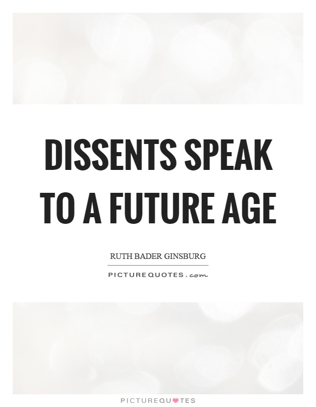 Dissents speak to a future age Picture Quote #1