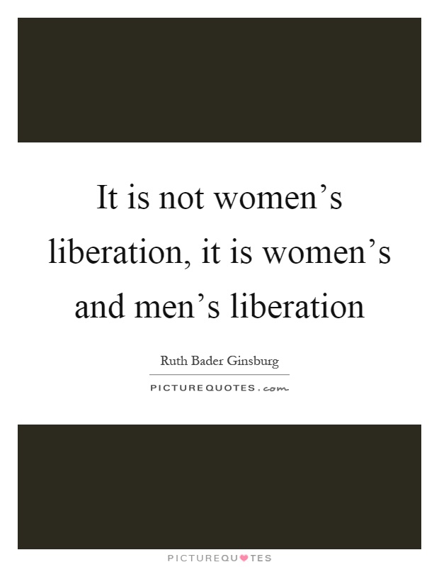 It is not women's liberation, it is women's and men's liberation Picture Quote #1