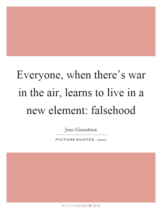 Everyone, when there's war in the air, learns to live in a new element: falsehood Picture Quote #1