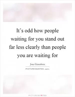 It’s odd how people waiting for you stand out far less clearly than people you are waiting for Picture Quote #1