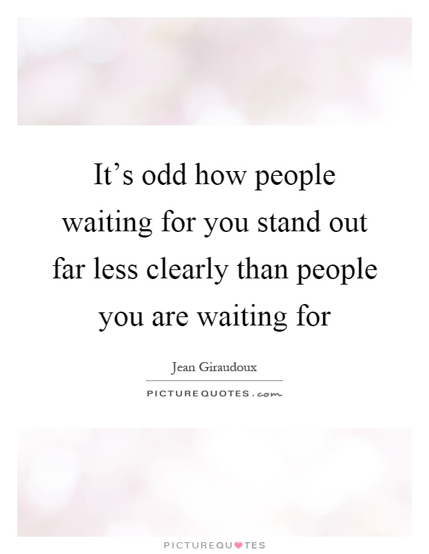 It's odd how people waiting for you stand out far less clearly than people you are waiting for Picture Quote #1
