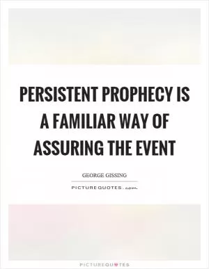 Persistent prophecy is a familiar way of assuring the event Picture Quote #1