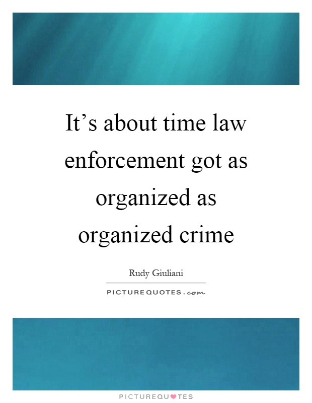 It's about time law enforcement got as organized as organized crime Picture Quote #1