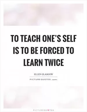 To teach one’s self is to be forced to learn twice Picture Quote #1
