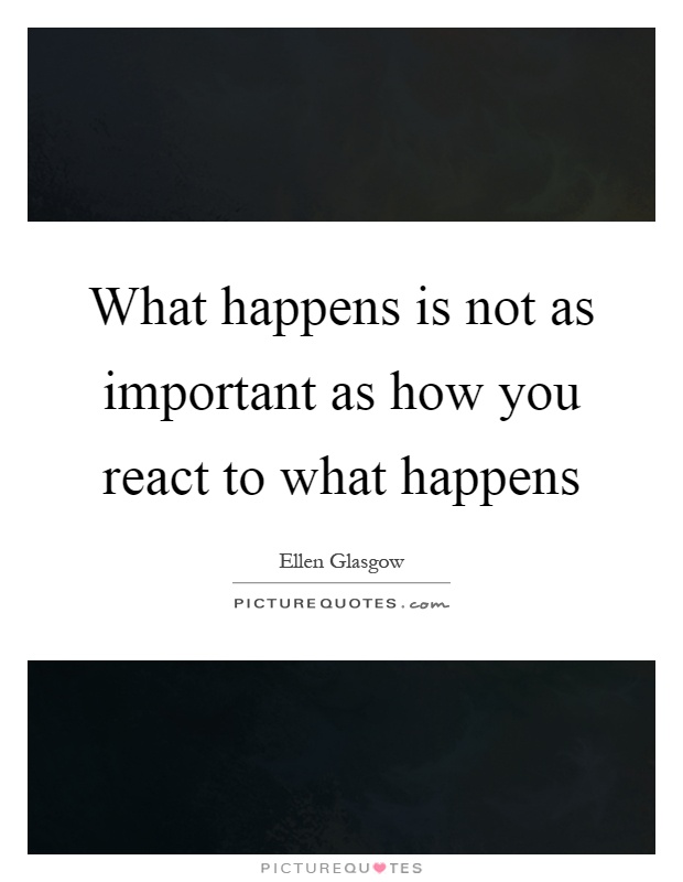 What happens is not as important as how you react to what happens Picture Quote #1
