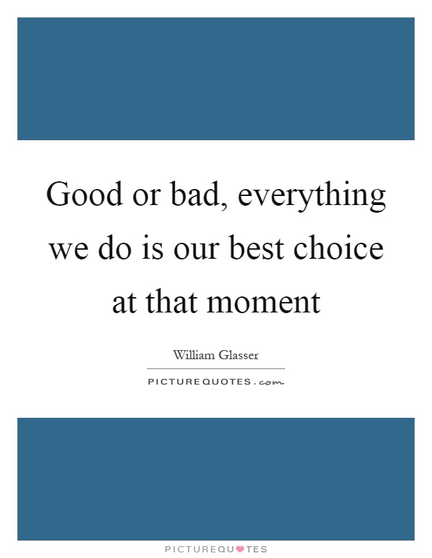 Good or bad, everything we do is our best choice at that moment Picture Quote #1