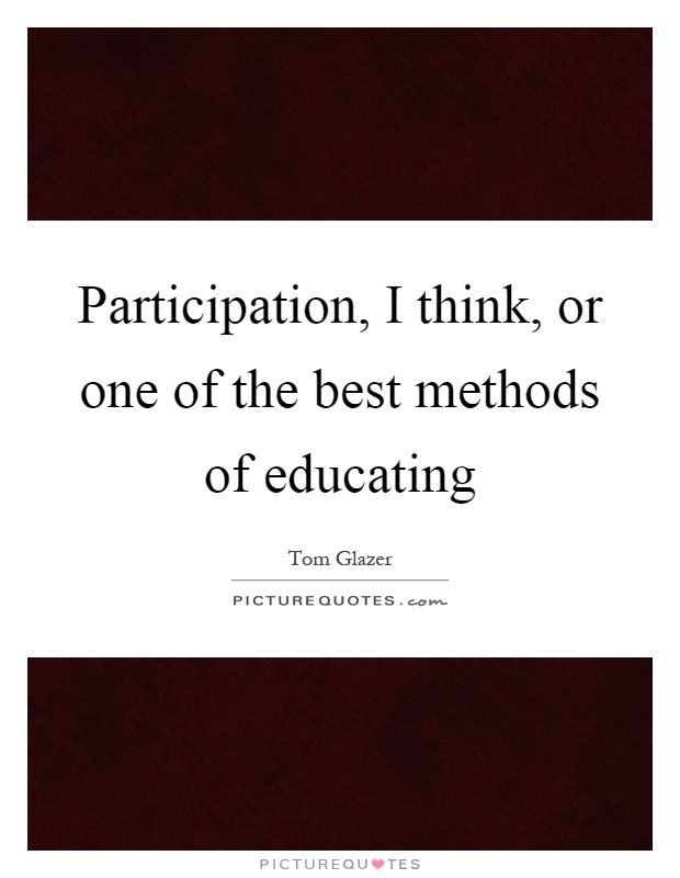 Participation, I think, or one of the best methods of educating Picture Quote #1