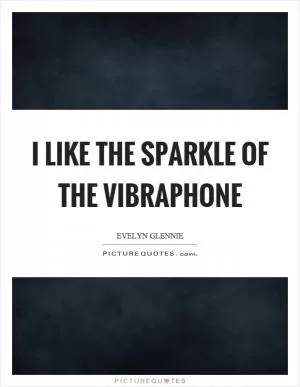 I like the sparkle of the vibraphone Picture Quote #1