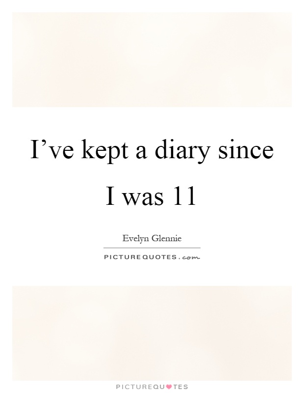 I've kept a diary since I was 11 Picture Quote #1