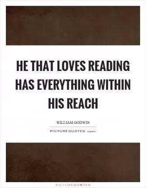 He that loves reading has everything within his reach Picture Quote #1