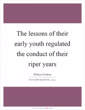 The lessons of their early youth regulated the conduct of their riper years Picture Quote #1