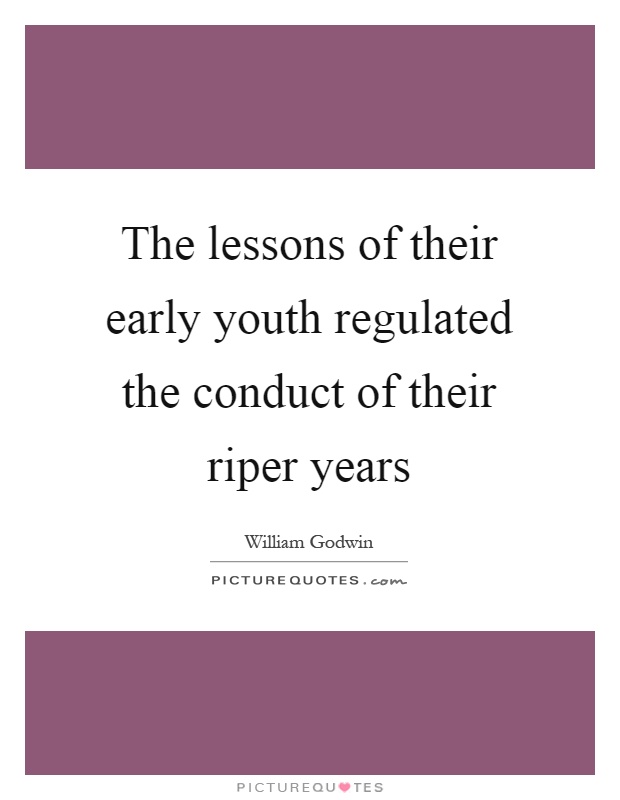 The lessons of their early youth regulated the conduct of their riper years Picture Quote #1