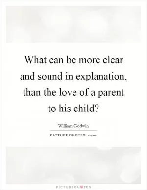 What can be more clear and sound in explanation, than the love of a parent to his child? Picture Quote #1
