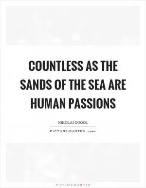 Countless as the sands of the sea are human passions Picture Quote #1