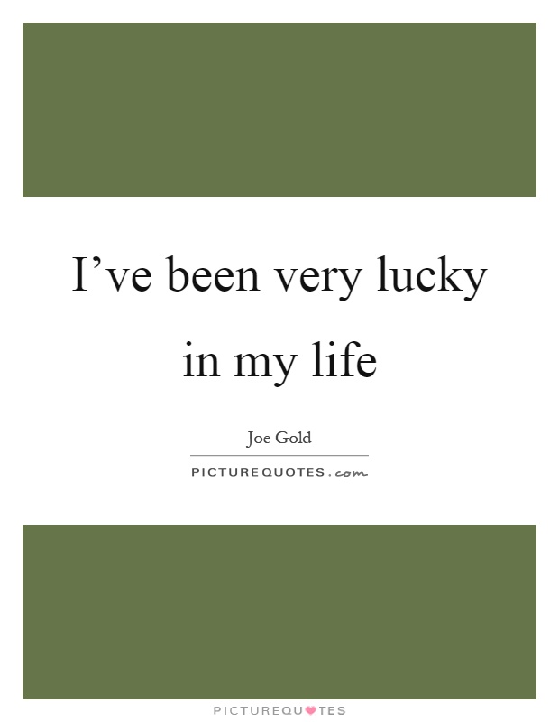 I've been very lucky in my life Picture Quote #1